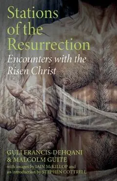 Stations of the Resurrection: Encounters with the Risen Christ - Guli Francis-dehqani