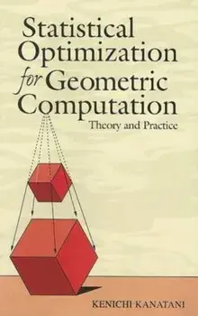 Statistical Optimization for Geometric Computation: Theory and Practice, Paperback/Kenichi Kanatani
