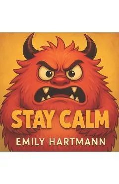 Stay Calm: Children's Book about Anger, Emotions and Big Feelings for Kids, Preschool and Kindergarten, Ages 2-6 - Emily Hartmann