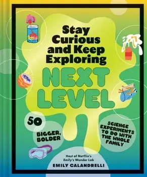 Stay Curious and Keep Exploring: Next Level. 50 Bigger, Bolder Science Experiments to Do with the Whole Family, Hardback/Emily Calandrelli