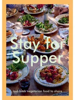 Stay for Supper. Laid-back Vegetarian Food to Share, Hardback/Xanthe Ross