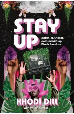 Stay Up: Racism, Resistance, and Reclaiming Black Freedom - Khodi Dill