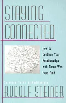 Staying Connected: How to Continue Your Relationships with Those Who Have Died, Paperback/Rudolf Steiner