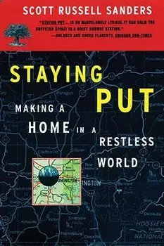 Staying Put: Making a Home in a Restless World, Paperback/Scott Russell Sanders