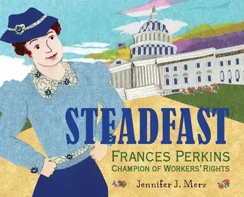 Steadfast: Frances Perkins, Champion of Workers' Rights, Hardcover/Jennifer J. Merz