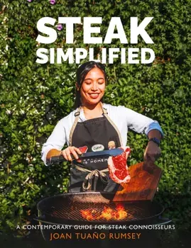 Steak Simplified. A Contemporary Guide for Steak Connoisseurs, Hardback/Joan Tuano Rumsey