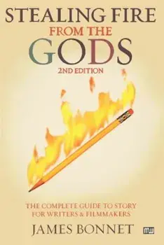 Stealing Fire from the Gods: The Complete Guide to Story for Writers and Filmmakers, Paperback/James Bonnet
