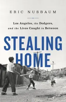 Stealing Home. Los Angeles, the Dodgers, and the Lives Caught in Between, Hardback/Eric Nusbaum