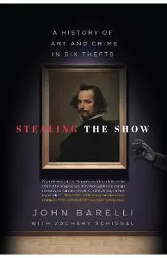 Stealing the Show: A History of Art and Crime in Six Thefts - John Barelli
