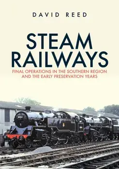 Steam Railways. Final Operations in the Southern Region and the Early Preservation Years, Paperback/David Reed