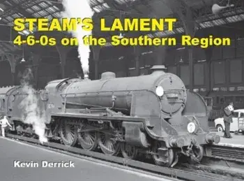 STEAM'S LAMENT 4-6-0s on the Southern Region, Hardback/Kevin Derrick