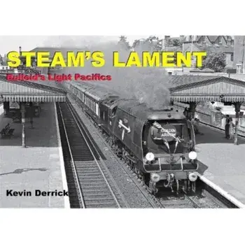 STEAM'S LAMENT Bulleid's Light Pacifics, Hardback/Kevin Derrick