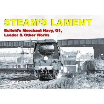 STEAM'S LAMENT Bulleid's Merchant Navy, Q1, Leader & other works, Hardback/Kevin Derrick