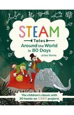 Steam Tales: Around the World in 80 Days: The Children's Classic with 20 Steam Activities - Katie Dicker