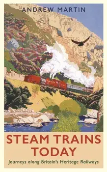 Steam Trains Today. Journeys Along Britain's Heritage Railways, Main, Paperback/Andrew Martin