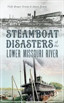 Steamboat Disasters of the Lower Missouri River, Hardcover/Vicki Berger Erwin