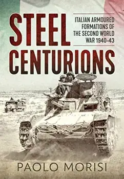 Steel Centurions. Italian Armoured Formations of the Second World War 1940-43, Paperback/Paolo Morisi