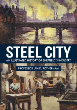 Steel City. An Illustrated History of Sheffield's Industry, Paperback/Ian D. Rotherham