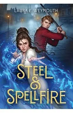 Steel & Spellfire - Laura E. Weymouth