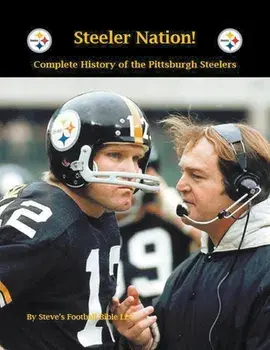 Steeler Nation! Complete History of the Pittsburgh Steelers, Paperback/Steve Fulton