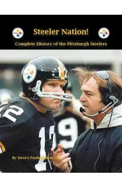 Steeler Nation! Complete History of the Pittsburgh Steelers - Steve Fulton