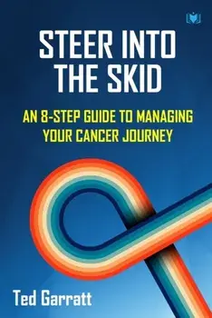 Steer Into The Skid. An 8-Step Guide to Managing Your Cancer Journey, Paperback/Ted Garratt