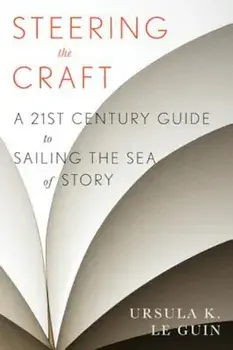 Steering the Craft: A Twenty-First-Century Guide to Sailing the Sea of Story, Paperback/Ursula K. Le Guin