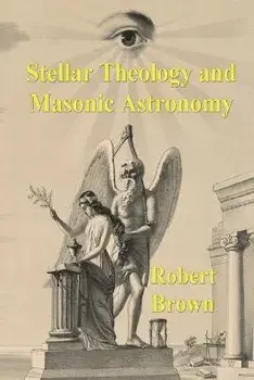 Stellar Theology and Masonic Astronomy, Paperback/Robert Hewitt Brown