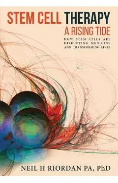 Stem Cell Therapy: A Rising Tide: How Stem Cells Are Disrupting Medicine and Transforming Lives - Neil H. Riordan