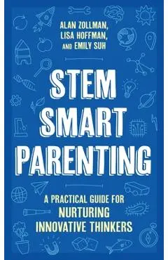 Stem Smart Parenting: A Practical Guide for Nurturing Innovative Thinkers - Alan Zollman