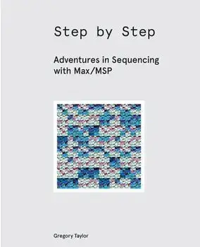 Step by Step: Adventures in Sequencing with Max/MSP, Paperback/Gregory Taylor
