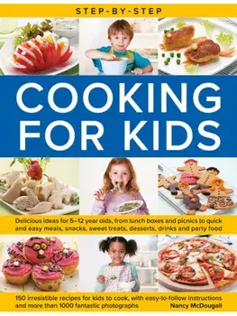 Step-by-Step Cooking for Kids. Delicious ideas for 5–12 year olds, from lunch boxes and picnics to quick and easy meals, sweet treats, desserts, drinks and party food, Hardback/Nancy McDougall