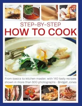 Step-by-Step How to Cook. From basics to kitchen master, with 140 tasty recipes shown in more than 800 photographs, Paperback/Bridget Jones
