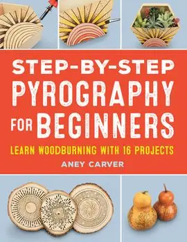 Step-By-Step Pyrography for Beginners: Learn Woodburning with 16 Projects, Paperback/Aney Carver