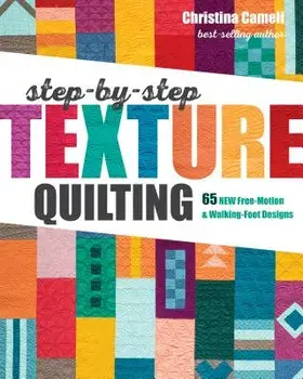 Step-by-Step Texture Quilting. 65 New Free-Motion & Walking-Foot Designs, Paperback/Christina Cameli