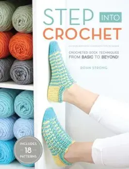 Step Into Crochet: Crocheted Sock Techniques--From Basic to Beyond!, Paperback/Rohn Strong