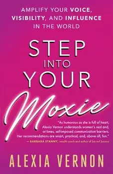 Step Into Your Moxie: Amplify Your Voice, Visibility, and Influence in the World, Paperback/Alexia Vernon
