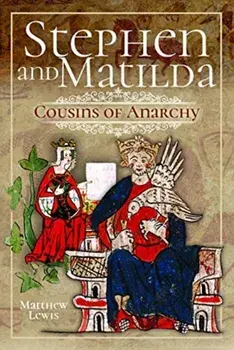 Stephen and Matilda's Civil War. Cousins of Anarchy, Hardback/Matthew Lewis