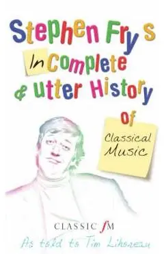 Stephen Fry's Incomplete & Utter History of Classical Music - Stephen Fry