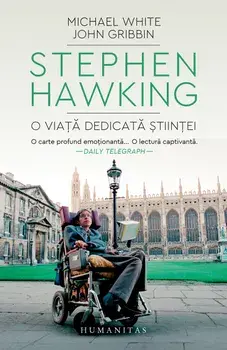 Stephen Hawking. O viata dedicata stiintei/Michael White, John Gribbin