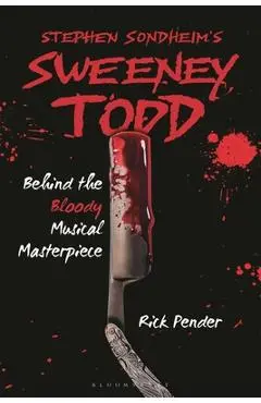 Stephen Sondheim's Sweeney Todd: Behind the Bloody Musical Masterpiece - Rick Pender