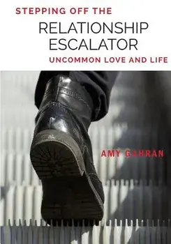 Stepping Off the Relationship Escalator: Uncommon Love and Life, Paperback/Amy Gahran
