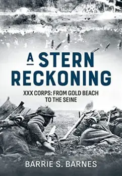 Stern Reckoning. XXX Corps: From Gold Beach to the Seine, Paperback/Barrie S. Barnes