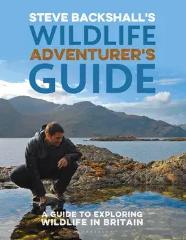 Steve Backshall's Wildlife Adventurer's Guide. A Guide to Exploring Wildlife in Britain, Paperback/Steve Backshall