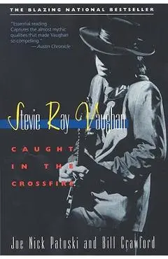 Stevie Ray Vaughan: Caught in the Crossfire - Joe Nick Patoski