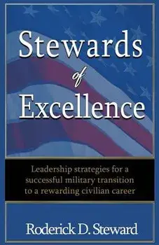 Stewards of Excellence: Leadership strategies for a successful military transition to a rewarding civilian career/Roderick D. Steward