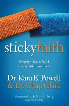Sticky Faith: Everyday Ideas to Build Lasting Faith in Your Kids, Paperback/Kara E. Powell