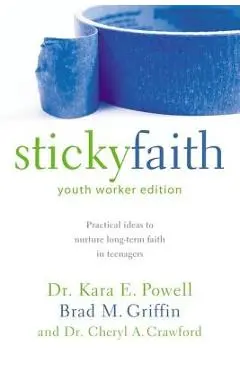 Sticky Faith, Youth Worker Edition: Practical Ideas to Nurture Long-Term Faith in Teenagers - Kara Powell