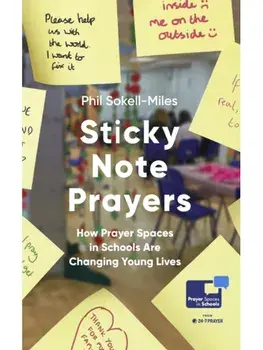 Sticky Note Prayers. How Prayer Spaces in Schools are Changing Young Lives, Paperback/Phil Sokell-Miles