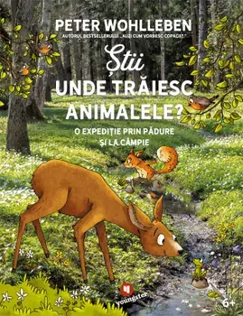 Stii unde traiesc animalele? O expeditie prin padure si pe la campie/Peter Wohlleben